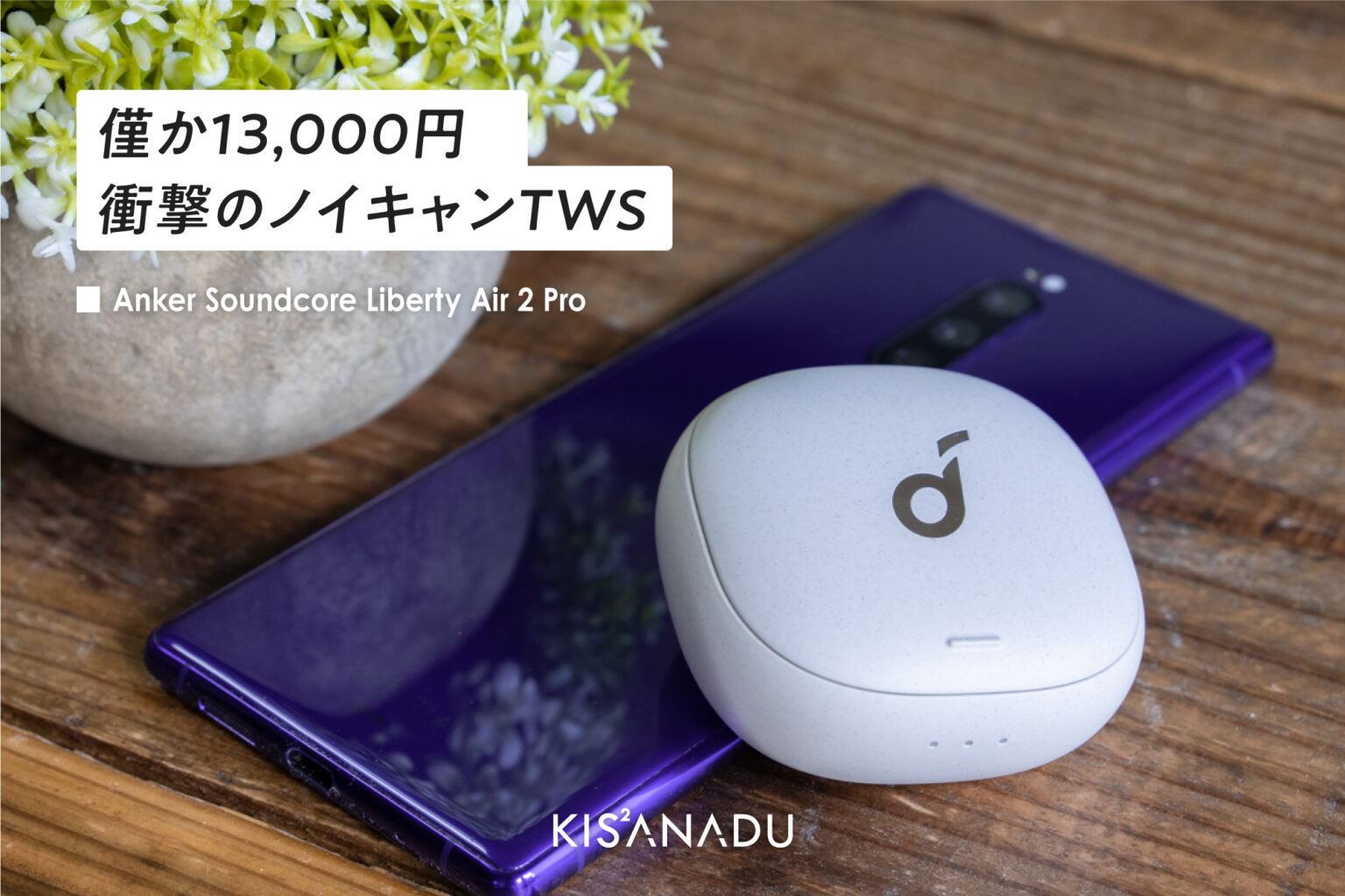 Soundcore Liberty Air 2 Pro レビュー】Anker最強の完全ワイヤレスイヤホン、音質、価格、違いを解説| Kissanadu